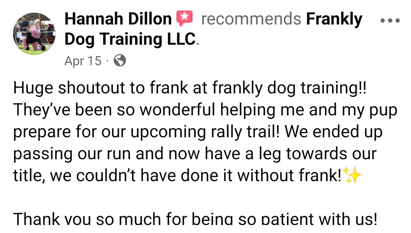 Facebook recommendation by Hannah Dillon praising Frankly Dog Training LLC for helping her and her pup prepare for a rally trial and successfully passing their run.